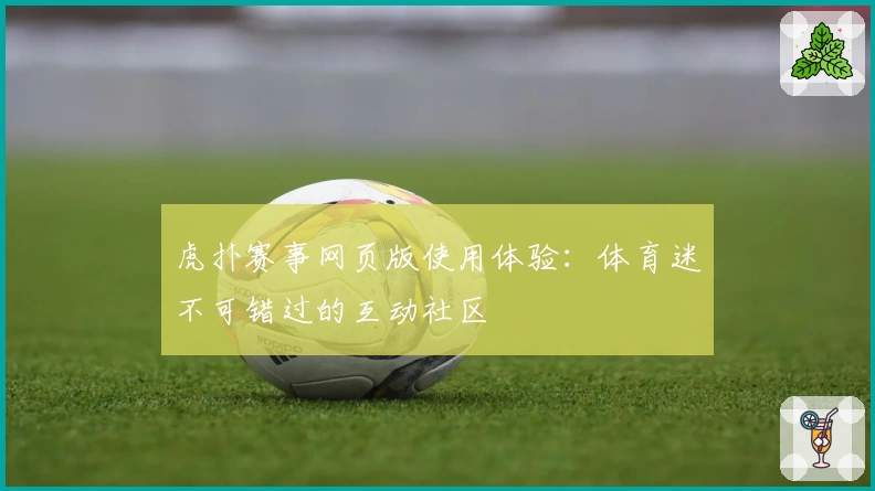 虎扑赛事网页版使用体验：体育迷不可错过的互动社区