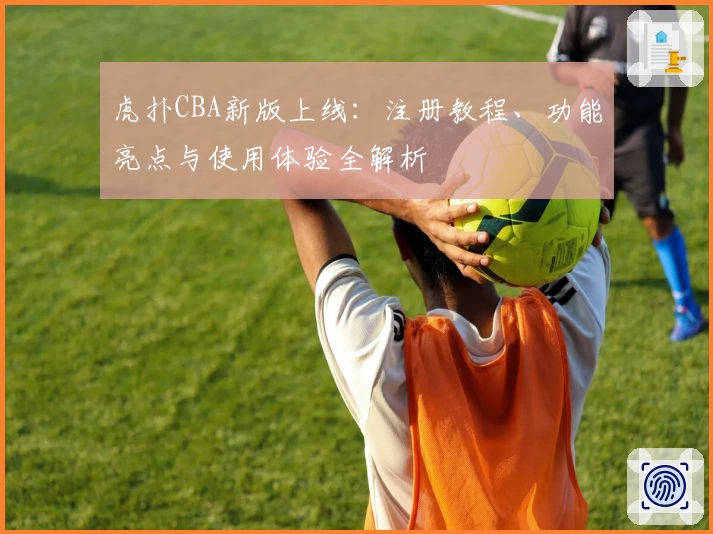 虎扑CBA新版上线：注册教程、功能亮点与使用体验全解析