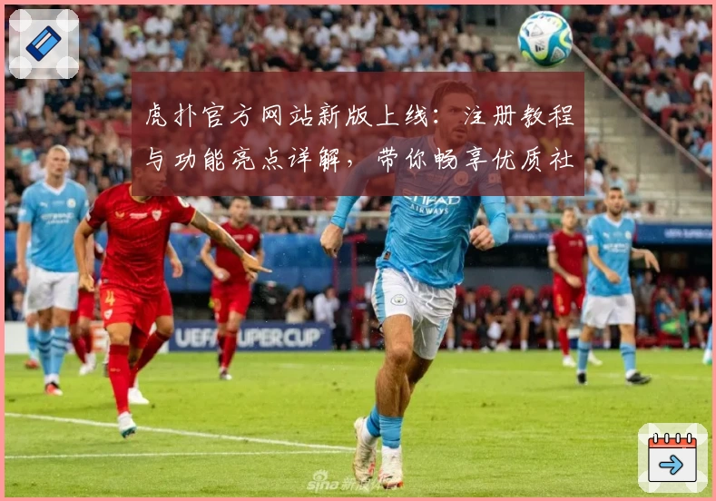 虎扑官方网站新版上线：注册教程与功能亮点详解，带你畅享优质社区体验