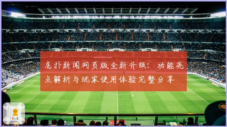 虎扑新闻网页版全新升级：功能亮点解析与玩家使用体验完整分享
