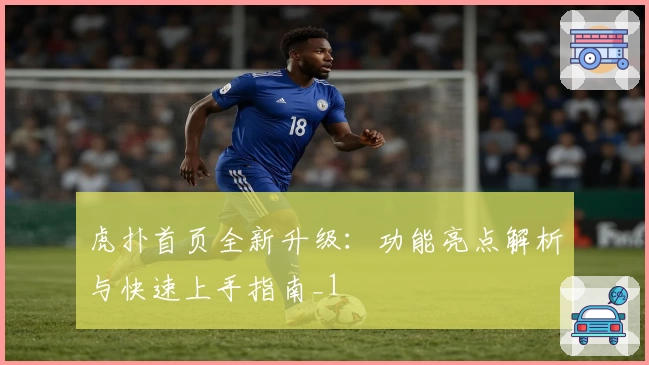 虎扑首页全新升级：功能亮点解析与快速上手指南_1